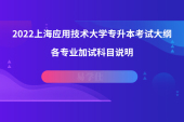 2022上海应用技术大学专升本考试大纲，各专业加试科目说明