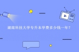 湖南科技大学专升本学费多少钱一年？仅供2022年参考！