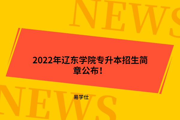 2022年辽东学院专升本招生简章公布！