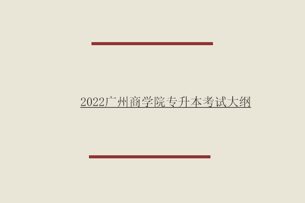 2022广州商学院专升本考试大纲