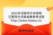 2022年河南专升本官网已更改为河南省教育考试院http://www.haeea.cn/