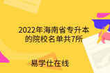 2022年海南省专升本的院校名单共7所，无新增
