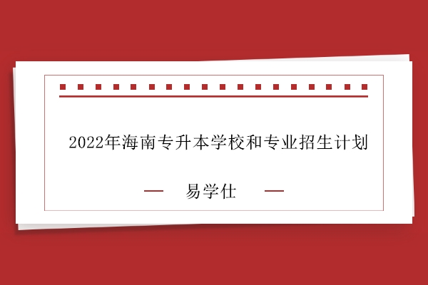 2022年海南专升本学校和专业招生计划