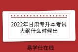2022年甘肃专升本考试大纲什么时候出