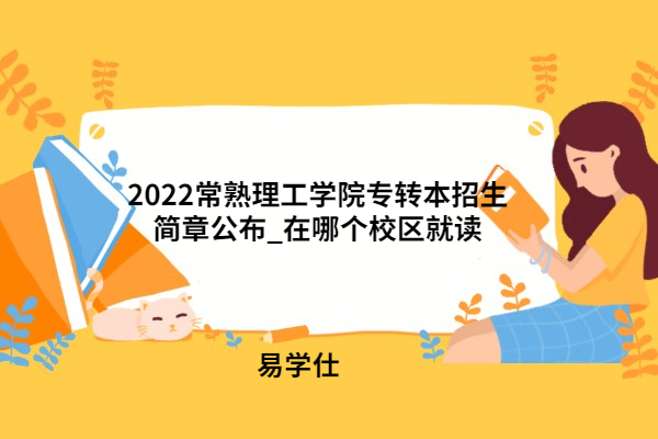 2022常熟理工学院专转本招生简章公布_在哪个校区就读