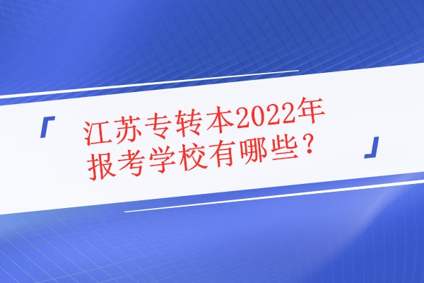 江苏专转本2022年报考学校有哪些？