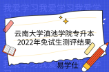 云南大学滇池学院专升本2022年免试生测评结果