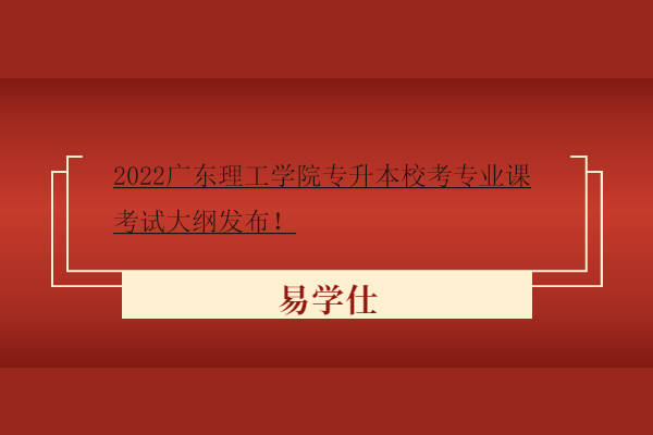2022广东理工学院专升本校考专业课考试大纲