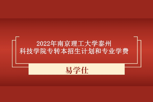 2022年南京理工大学泰州科技学院专转本招生计划和专业学费