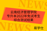 云南经济管理学院专升本2022年免试考生综合测试结果