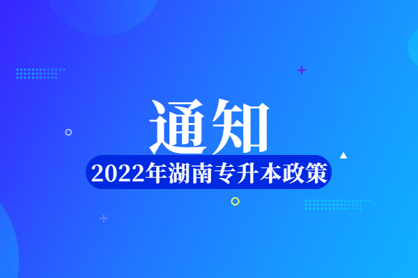 2022年湖南专升本政策