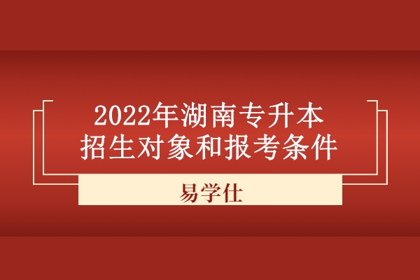 2022年湖南专升本招生对象和报考条件