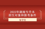 2022年湖南专升本招生对象和报考条件是什么呢？