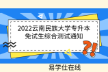 2022云南民族大学专升本免试生综合测试通知