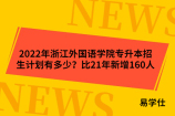 2022年浙江外国语学院专升本招生计划有多少？比21年新增160人