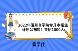 2022年温州商学院专升本招生计划公布啦！共招1000人