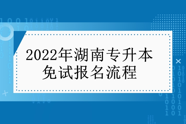 2022年湖南专升本免试报名流程