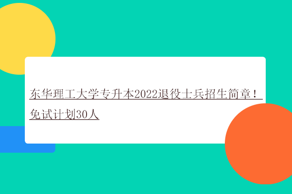 东华理工大学专升本2022退役士兵招生简章！免试计划30人