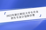 2022年浙江财经大学专升本招生专业计划 学费为5300-6000元/年