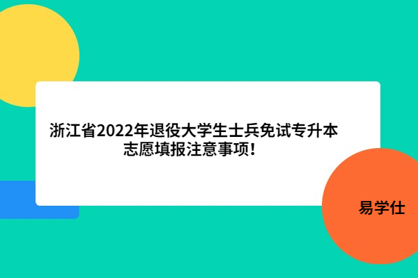 浙江省2022年退役大学生士兵免试专升本志愿填报注意事项！