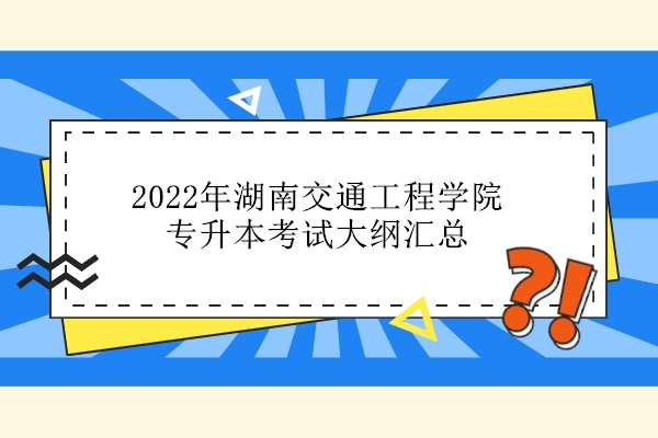 2022年湖南交通工程学院专升本考试大纲