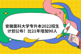 安徽医科大学专升本2022招生计划公布！比21年增加90人