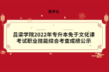 吕梁学院2022年专升本免于文化课考试职业技能综合考查成绩公示