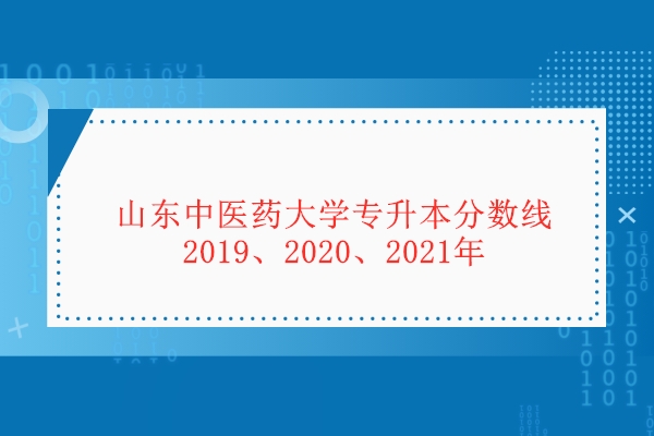 山东中医药大学专升本分数线2019、2020、2021年