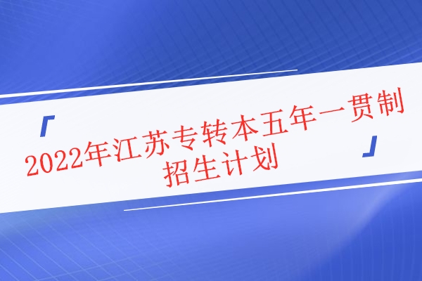 2022年江苏专转本五年一贯制招生计划