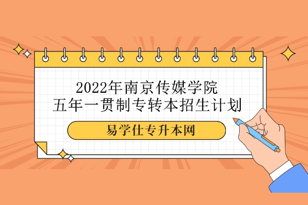 2022年南京传媒学院五年一贯制专转本招生计划