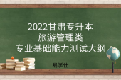 2022甘肃专升本旅游管理类专业基础能力测试大纲