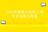 2022年湖南中医药大学专升本招生简章 8个专业招生！