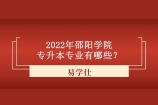 2022年邵阳学院专升本专业有哪些？今年有5大专业招生！