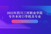 2022年四川三河职业学院专升本对口学校及专业汇总！