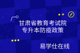 甘肃省教育考试院专升本防疫政策发布！2022考生注意