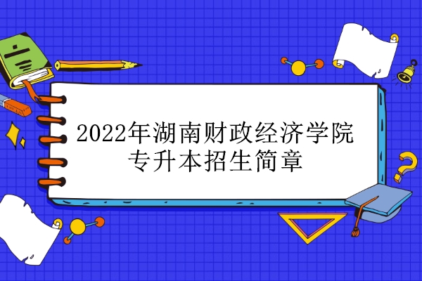 2022年湖南财政经济学院招生简章
