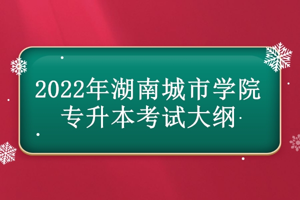 2022年湖南城市学院专升本考试大纲
