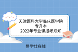天津医科大学临床医学院专升本2022年专业课报考须知