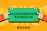 2022河北科技师范学院专升本招生计划：共6个专业招生