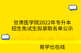 甘肃医学院2022年普通专升本招生免试生拟录取名单公示