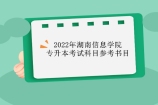 2022年湖南信息学院专升本考试科目参考书目汇总