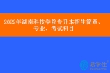 官宣！2022年湖南科技学院专升本招生简章、专业、考试科目