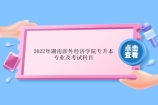 2022年湖南涉外经济学院专升本专业及考试科目整理合集