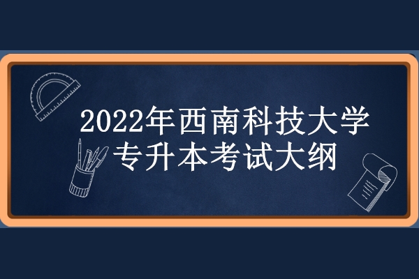 2022年西南科技大学专升本考试大纲