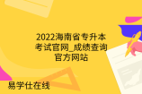 2022海南省专升本考试官网_成绩查询官方网站