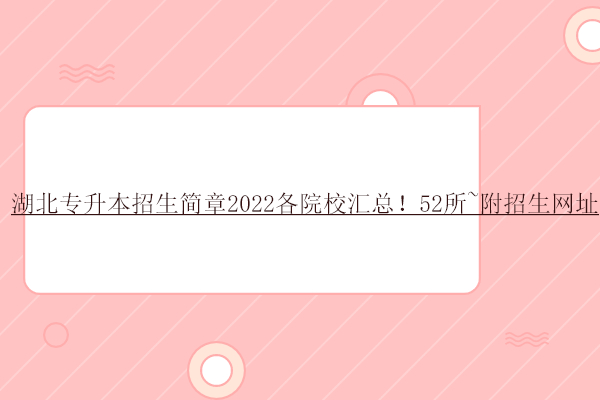 湖北专升本招生简章2022各院校汇总！52所~附招生网址