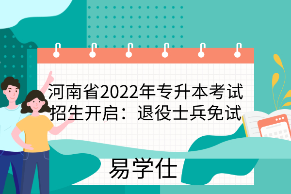河南省2022年专升本考试招生开启：退役士兵免试