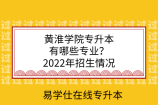 黄淮学院专升本有哪些专业？2022年招生情况
