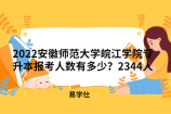 2022安徽师范大学皖江学院专升本报考人数有多少？2344人