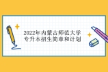 2022年内蒙古师范大学专升本招生简章、计划专业、考试科目汇总